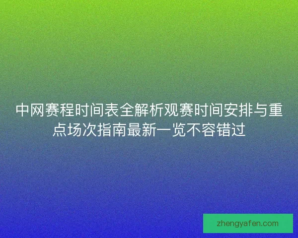 中网赛程时间表全解析观赛时间安排与重点场次指南最新一览不容错过